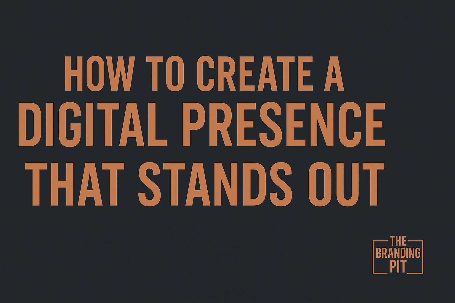 How to Create a Digital Presence That Stands Out